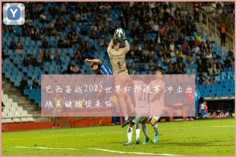 巴西备战2022世界杯预选赛 冲击出线关键战役来临
