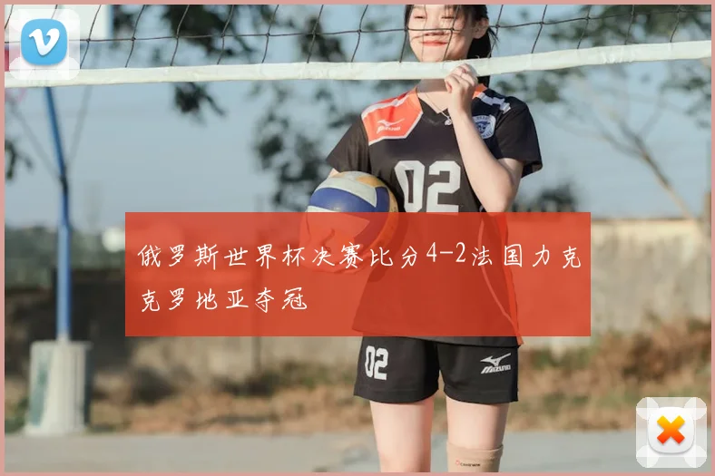 俄罗斯世界杯决赛比分4-2法国力克克罗地亚夺冠