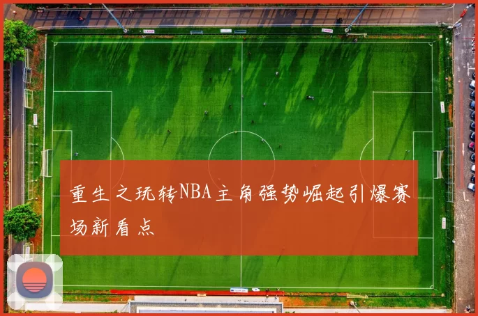 重生之玩转NBA主角强势崛起引爆赛场新看点
