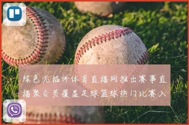 绿色无插件体育直播网推出赛事直播聚合页覆盖足球篮球热门比赛入口